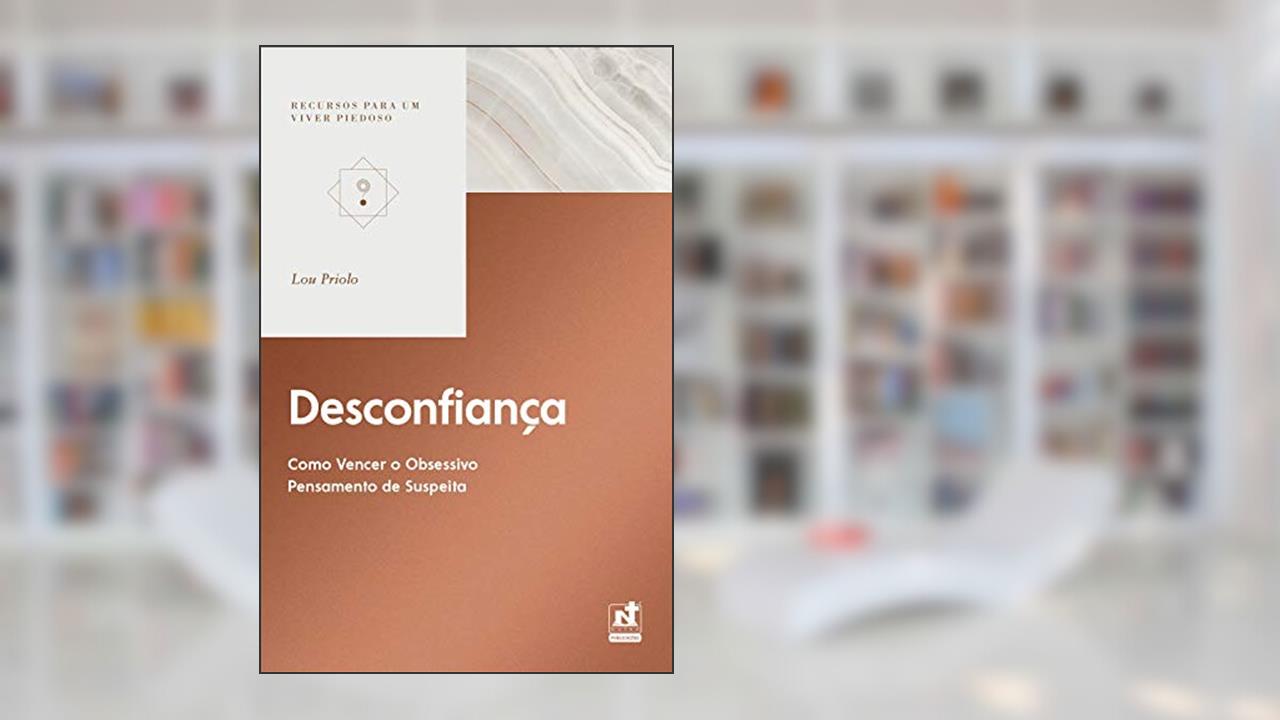 Capa de DESCONFIANÇA - COMO VENCER O OBSESSIVO PENSAMENTO DE SUSPEITA, do autor Lou Priolo