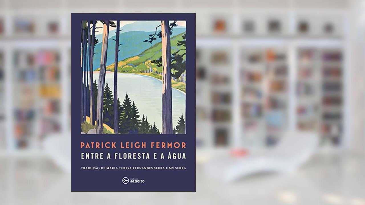 Capa de Entre a floresta e a água: A pé até Constantinopla: do médio Danúbio às Portas de Ferro, do autor Patrick Leigh Fermor