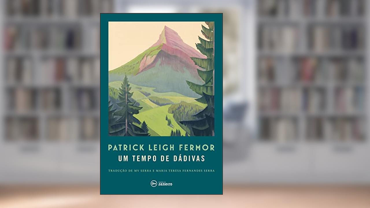 Capa de Um tempo de dádivas: A pé até Constantinopla: de Hoek da Holanda ao Médio Danúbio, do autor Patrick Leigh Fermor