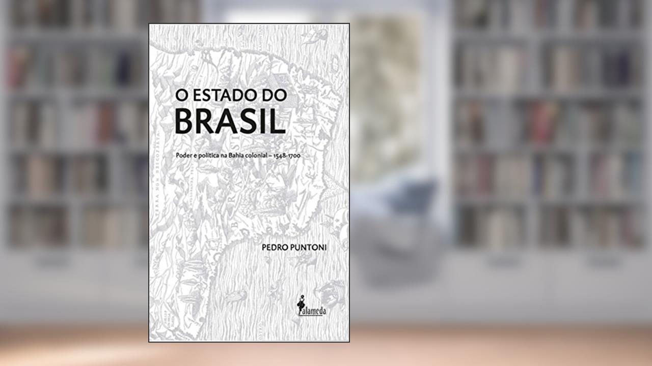 Capa de O Estado do Brasil: Poder e Política na Bahia Colonial - 1548-1700, do autor Pedro Puntoni
