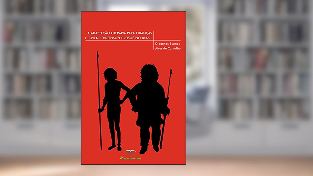 Capa de A adaptação literária para crianças e jovens: Robinson Crusoé no Brasil, do autor Diógenes Buenos Aires de Carvalho