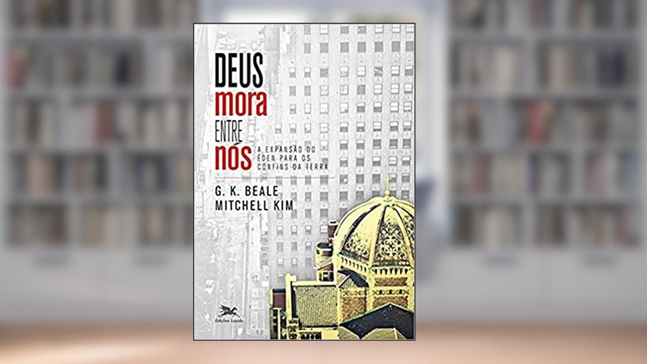Capa de Deus mora entre nós: A expansão do Éden para os confins da Terra, do autor Greg K. Beale; Mitchell Kim
