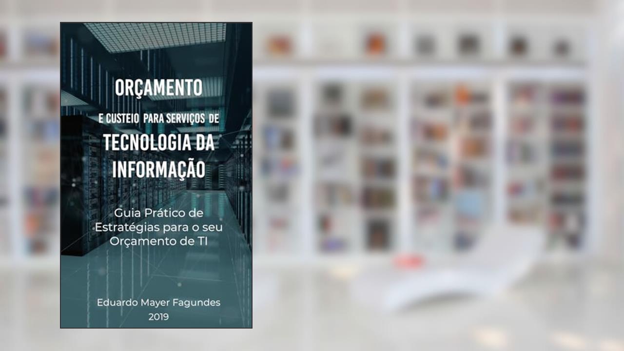 Capa de ORÇAMENTO E CUSTEIO PARA SERVIÇOS DE TECNOLOGIA DA INFORMAÇÃO: Guia prático de estratégias para o seu orçamento de TI, do autor Eduardo Mayer Fagundes