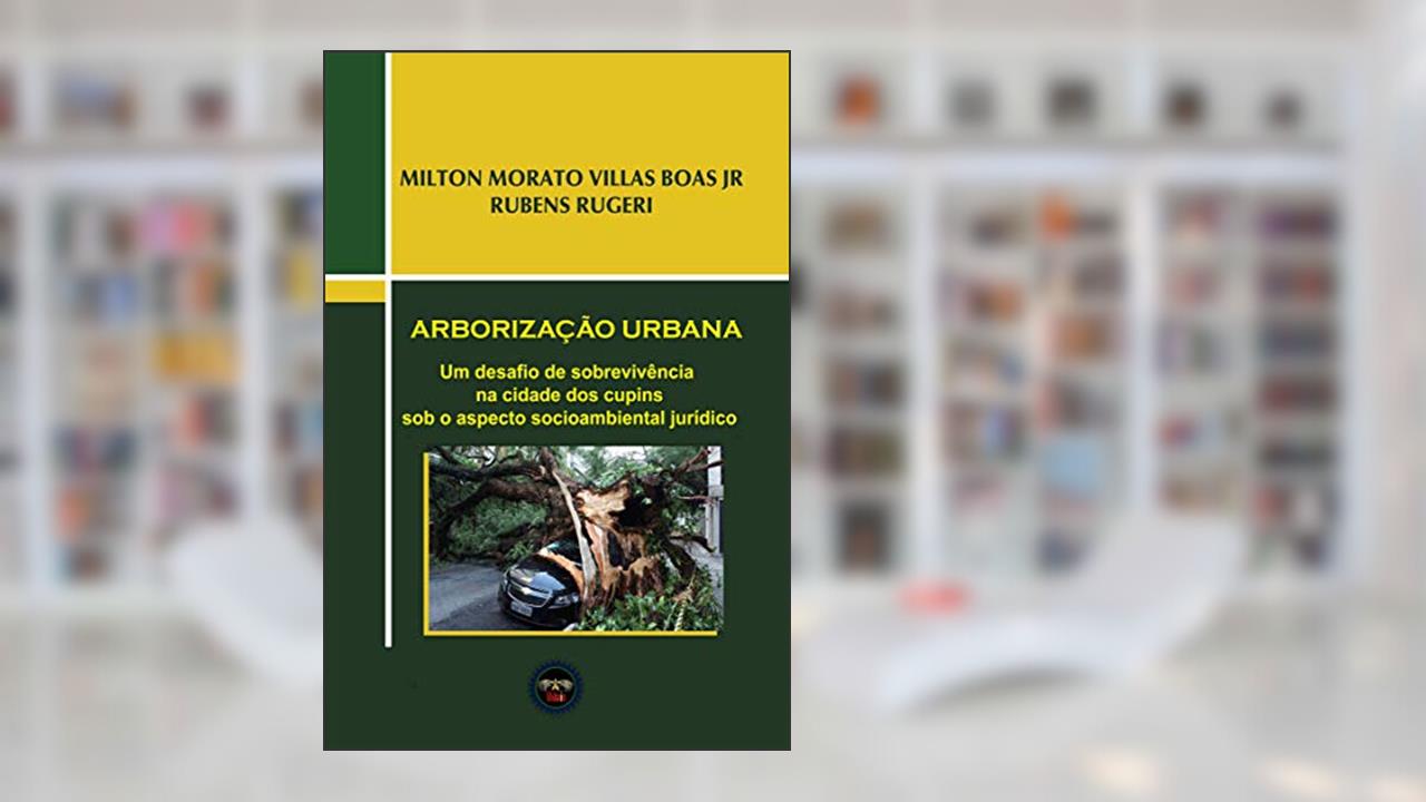 Capa de Arborização Urbana: Um desafio de sobrevivência na cidade dos cupins sob o aspecto socioambiental jurídico, do autor Rubens Rugeri; Milton Villas Boas
