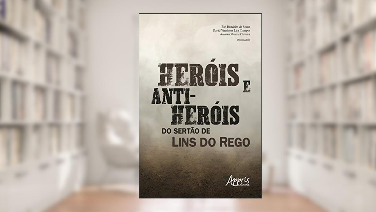 Capa de Heróis e Anti-Heróis do Sertão de Lins do Rego, do autor David Vinnícius Lira Campos; Elri Bandeira de Sousa; Amauri Morais Oliveira