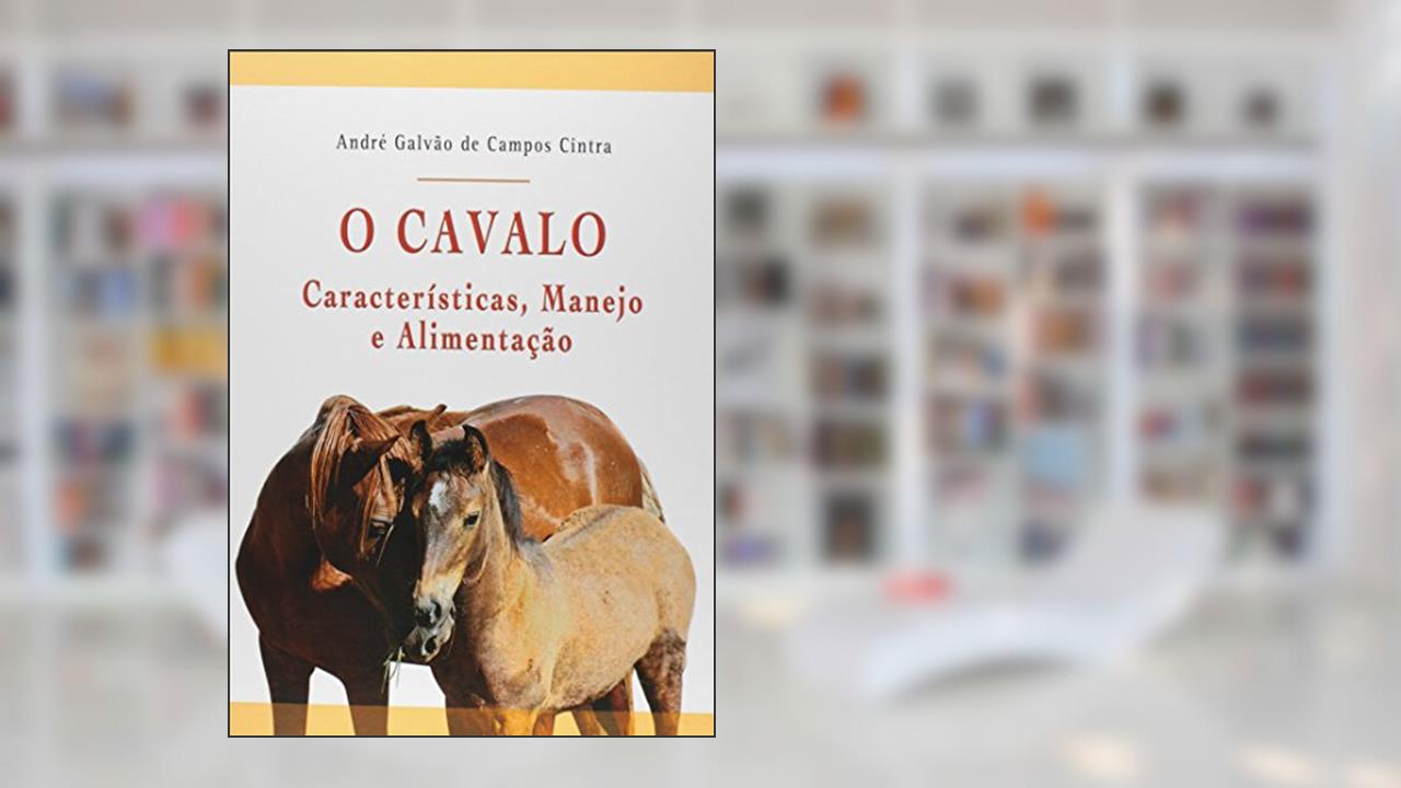 Capa de O Cavalo - Características, Manejo e Alimentação, do autor André Galvao de Campos CINTRA