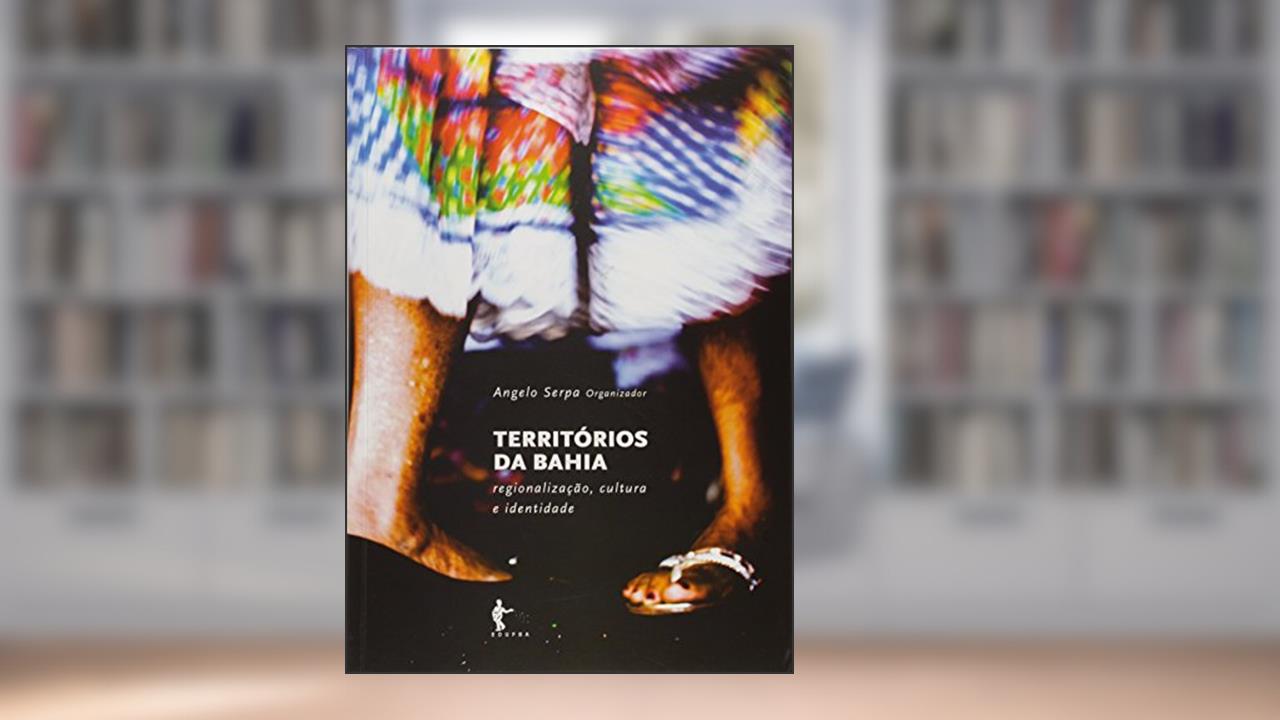 Capa de Territórios da Bahia. Regionalização, Cultura e Identidade, do autor Angelo Serpa