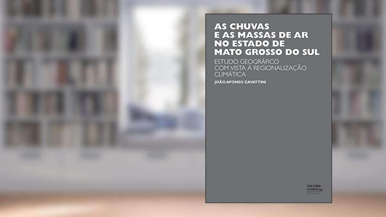 Capa de As chuvas e as massas de ar no estado de Mato Grosso do Sul: estudo geográfico com vista à regionalização climática, do autor João Afonso Zavattini
