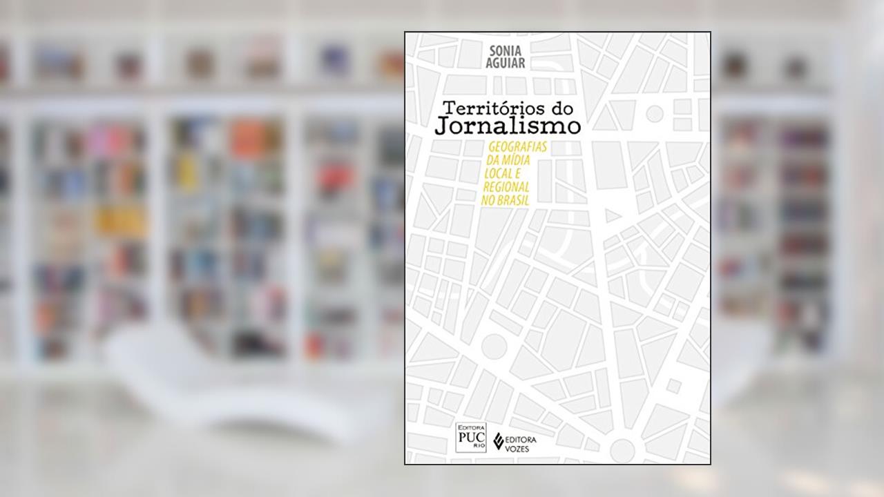 Territórios do jornalismo: Geografias da mídia local e regional no Brasil, do autor Sonia Aguiar