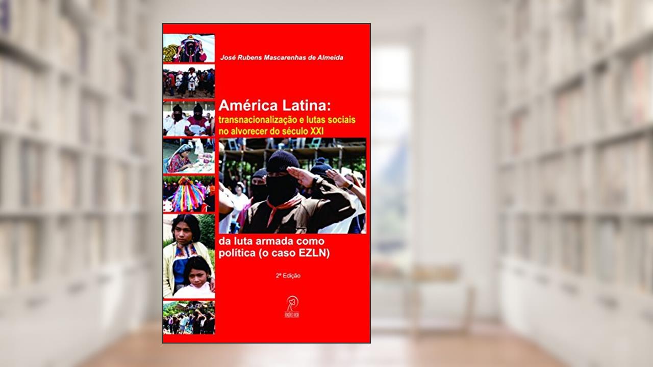 Capa de América Latina: Transnacionalização e Lutas Sociais no Alvorecer do Século XXI: da Luta Armada Como Política (o Caso EZLN), do autor José Rubens Mascarenhas de Almeida