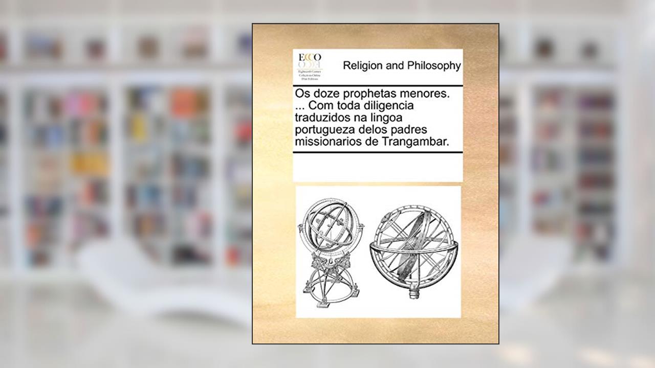 Capa de OS Doze Prophetas Menores. ... Com Toda Diligencia Traduzidos Na Lingoa Portugueza Delos Padres Missionarios de Trangambar., do autor Multiple Contributors