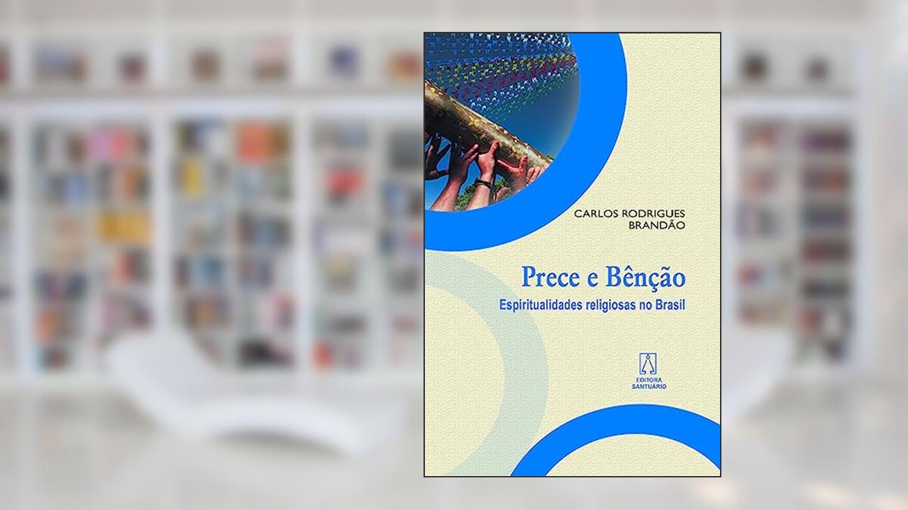 Capa de Prece e Bencao: Espiritualidades Religiosas no Brasil, do autor Carlos Rodrigues Brandão
