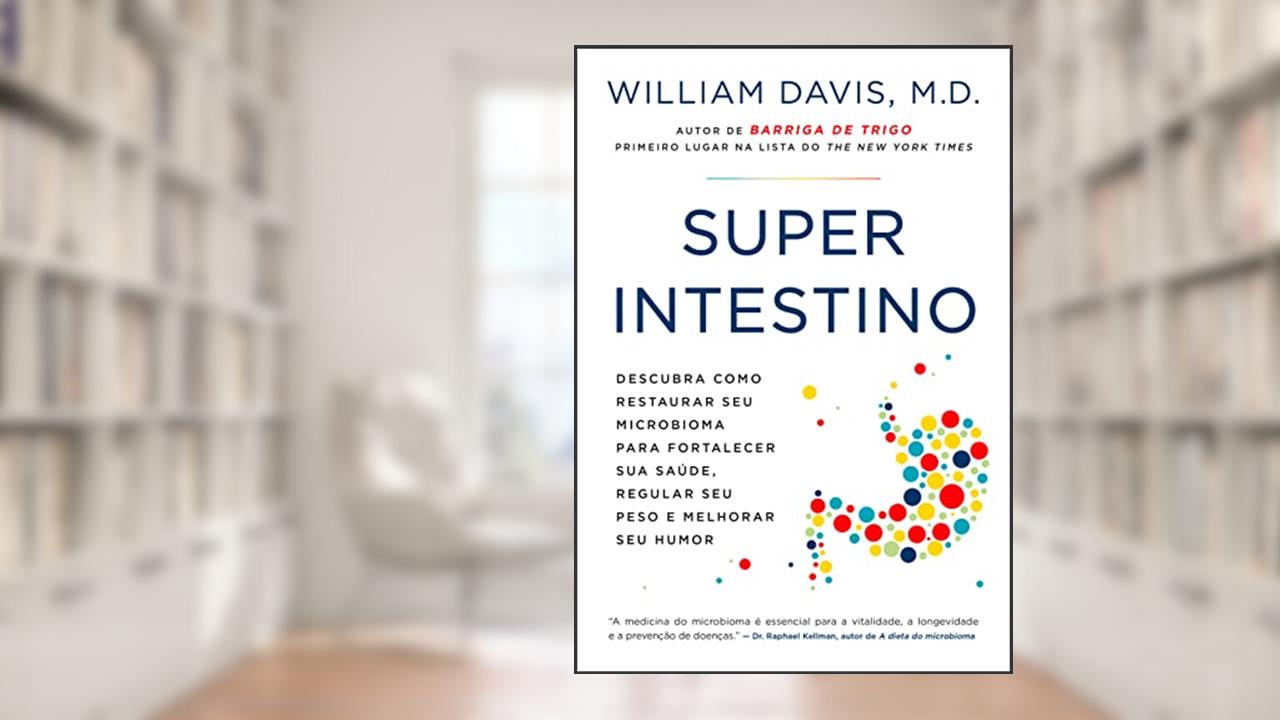 Superintestino: Descubra como restaurar seu microbioma para fortalecer sua saúde, regular seu peso e melhorar seu humor, do autor William Davis