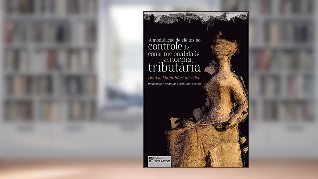Capa de A Modulação de Efeitos no Controle de Constitucionalidade da Norma Tributária, do autor Denise Magalhães da Silva