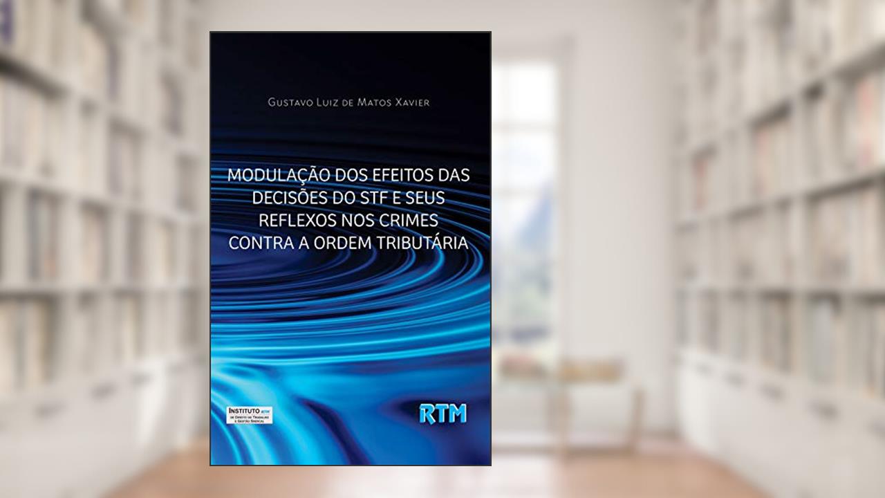 Capa de MODULAÇÃO DOS EFEITOS DAS DECISÕES DO STF E SEUS REFLEXOS NOS CRIMES CONTRA A ORDEM TRIBUTÁRIA., do autor Gustavo Xavier