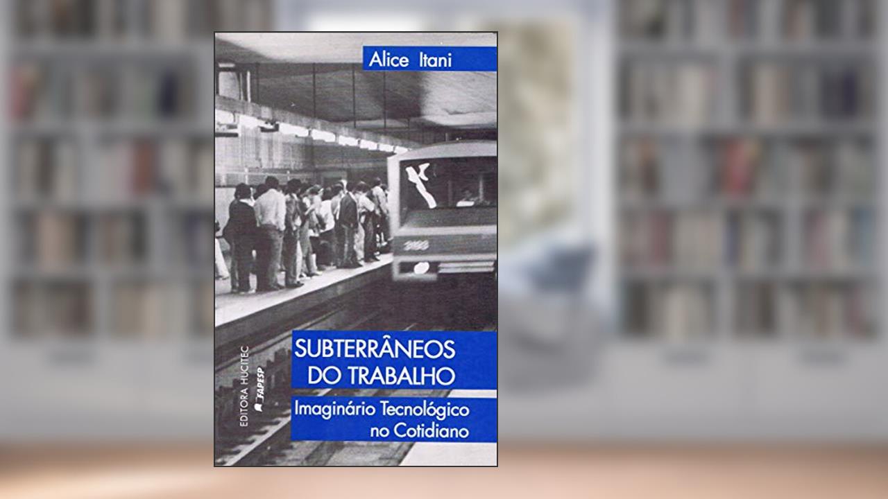 Capa de Subterrâneos do trabalho: imaginário tecnológico do trabalho, do autor Alice Itani