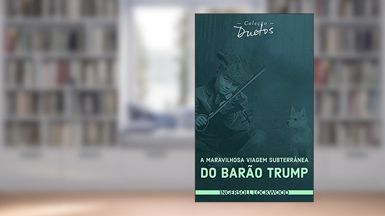 A Maravilhosa Viagem Subterrânea do Barão Trump (Coleção Duetos), do autor Ingersoll Lockwood