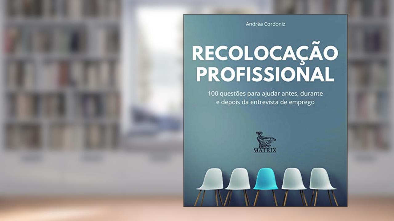 Capa de Recolocação profissional: 100 questões para ajudar antes, durante e depois da entrevista de emprego, do autor Andréa Cordoniz