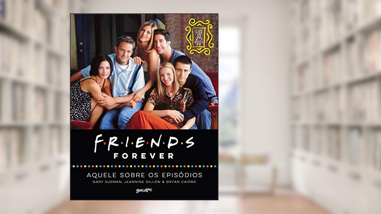 Capa de Friends forever - aquele sobre os episódios; o livro oficial dos 25 anos de Friends: 1, do autor Gary Susman; Jeannine Dillon; Bryan Cairns
