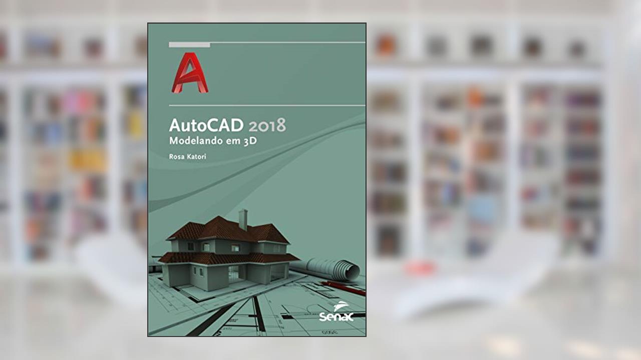 Capa de Autocad 2018: Modelando em 3D, do autor Rosa Katori