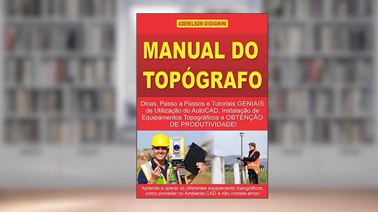 Capa de Manual do Topógrafo: Dicas, Passo a Passos e Tutoriais Geniais de Utilização do AutoCAD, Instalação de Equipamentos Topográficos e Obtenção de Produtividade! ... Geoprocessamento e cartografia), do autor Adenilson Giovanini