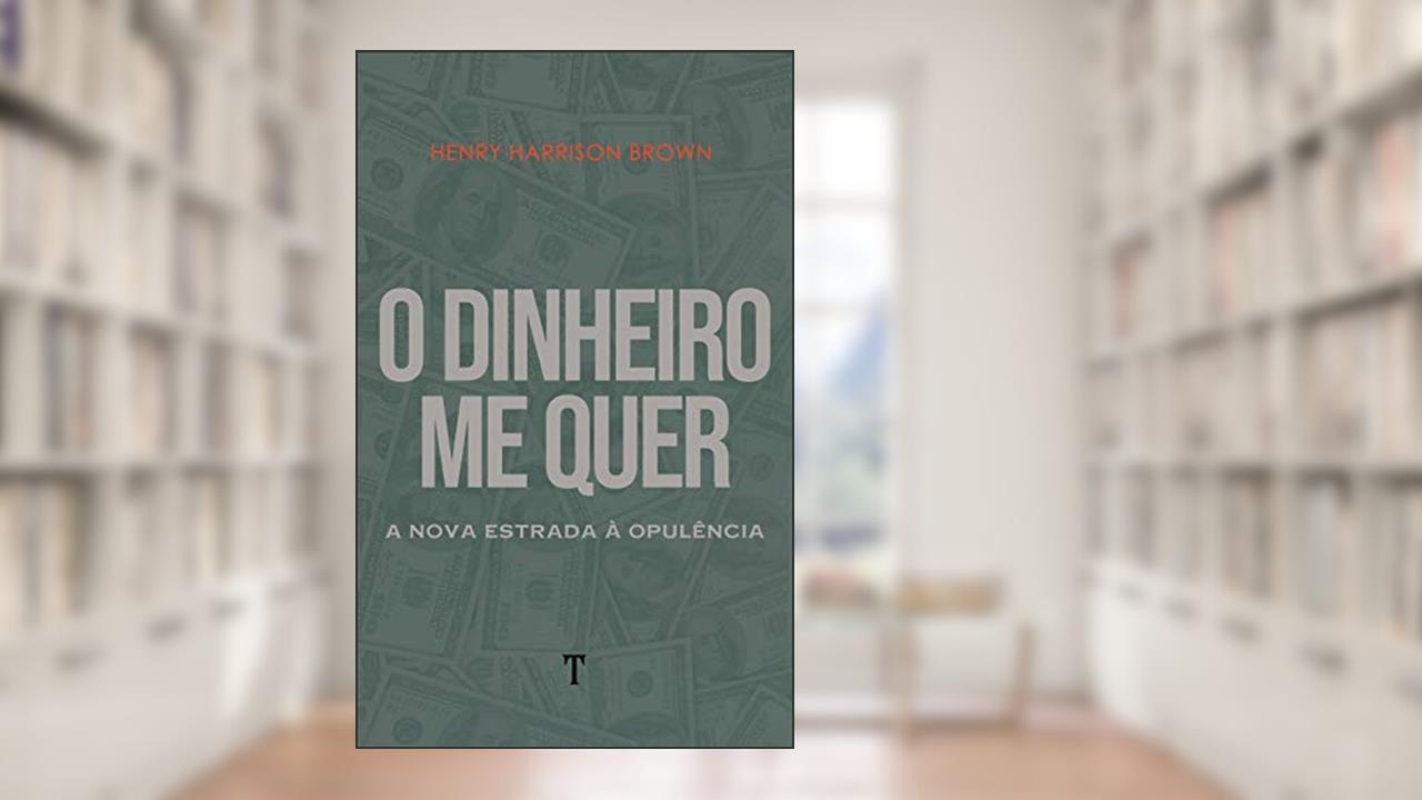 Capa de O Dinheiro Me Quer: A Nova Estrada à Opulência, do autor Henry Harrison Brown