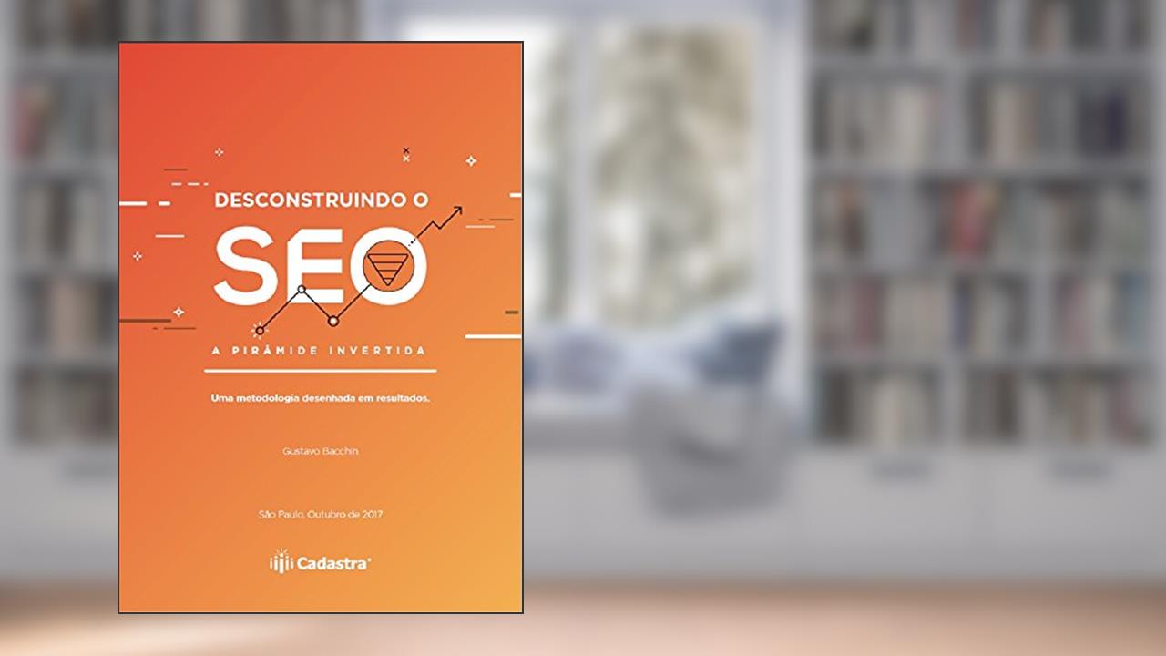 Capa de Desconstruindo o SEO - A Pirâmide Invertida: Uma metodologia desenhada em resultados, do autor Gustavo Bacchin