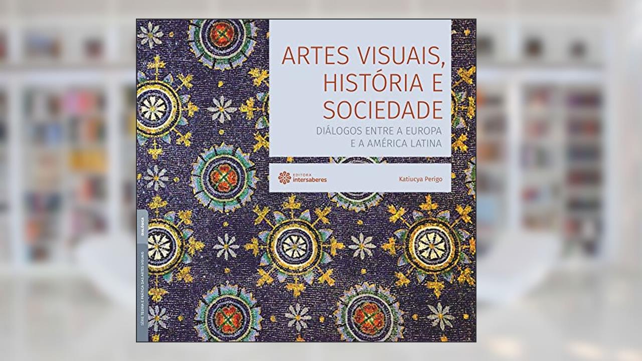 Capa de Artes visuais, história e sociedade:: diálogos entre a Europa e a América Latina, do autor Katiucya Perigo