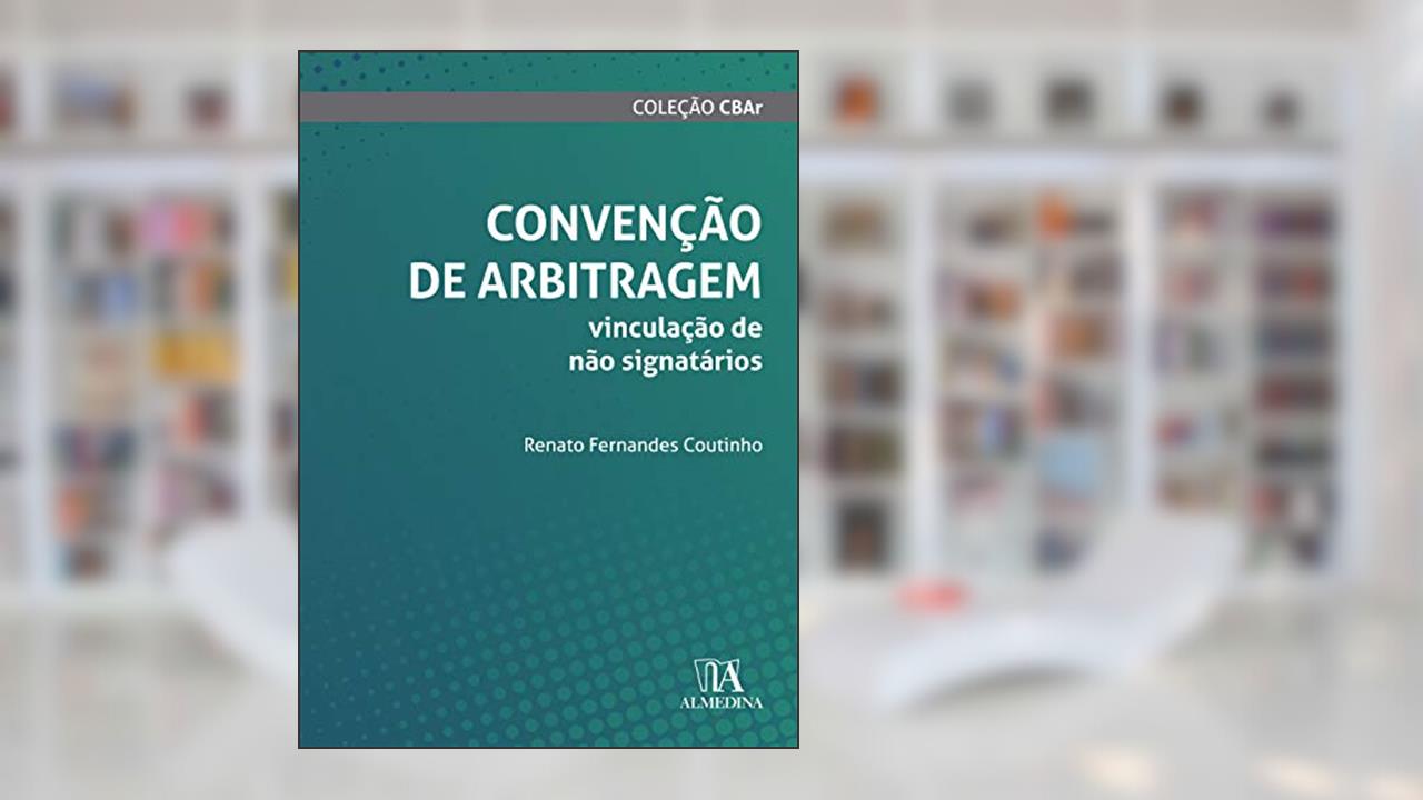 Capa de Convenção de Arbitragem: Vinculação de Não Signatários, do autor Renato Fernandes Coutinho