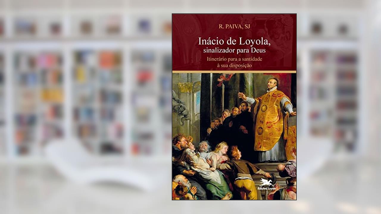 Capa de Inácio de Loyola, sinalizador para Deus: Itinerário para a santidade à sua disposição, do autor Raul Paiva