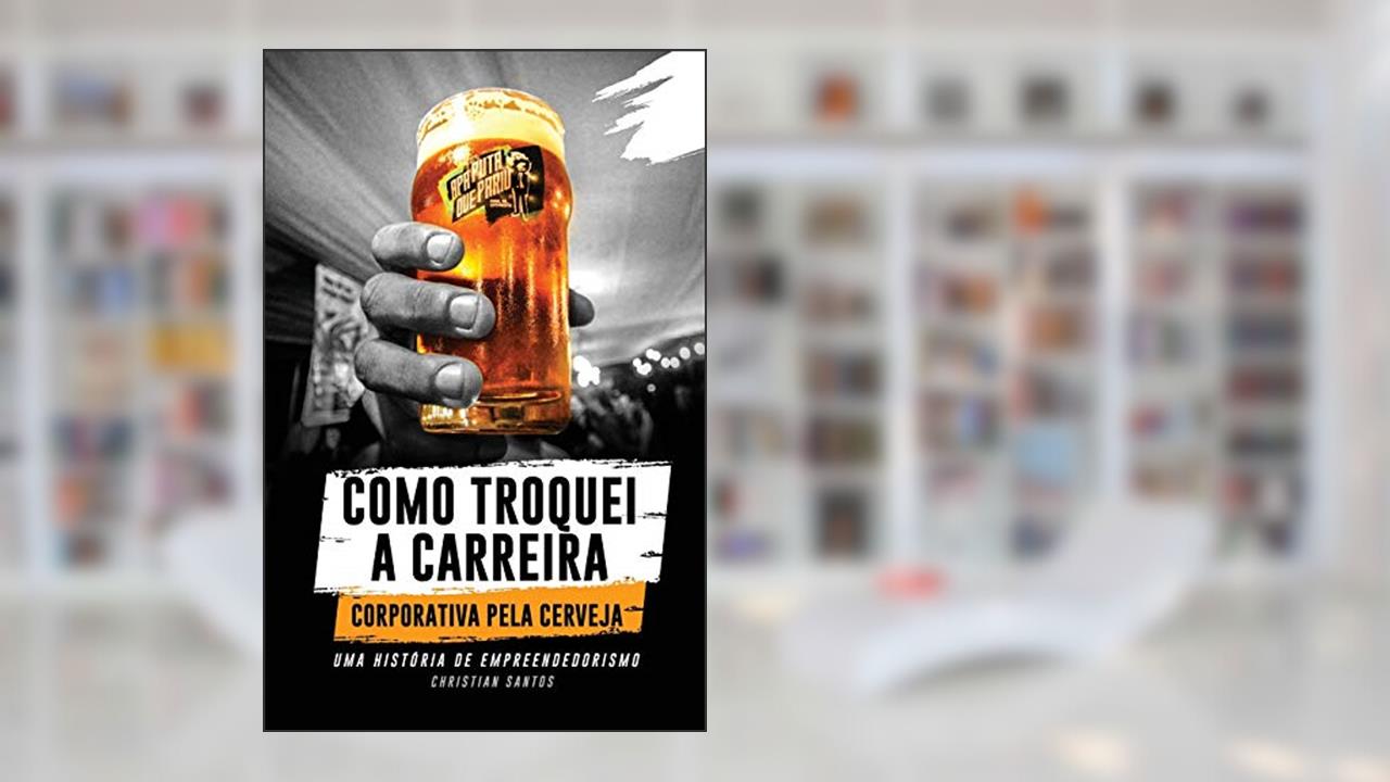 Apa Puta que Pariu, Como Troquei a Carreira Corporativa Pela Cerveja, do autor Christian Santos