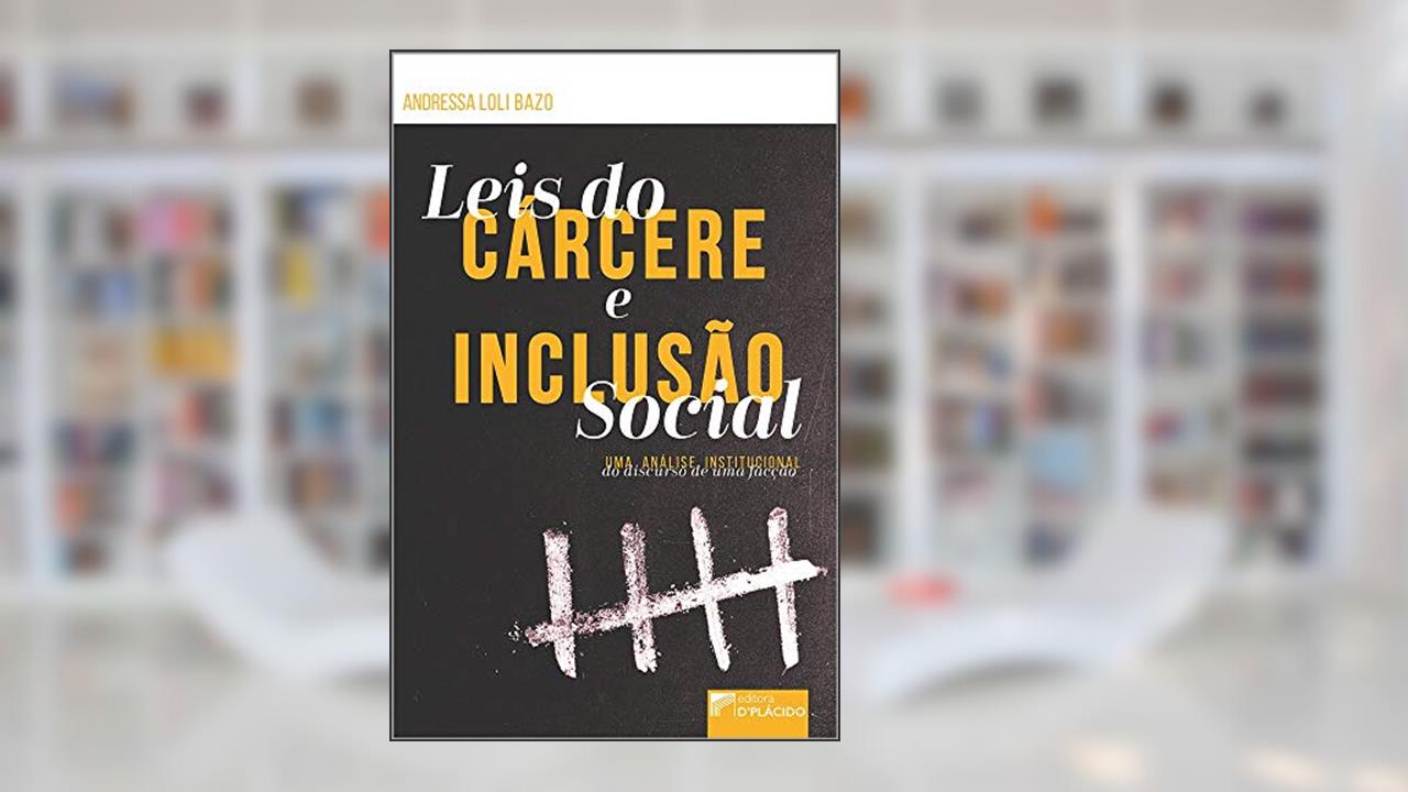 Leis do Cárcere e Inclusão Social: uma Análise Institucional do Discurso de uma Facção, do autor Andressa Loli Bazo