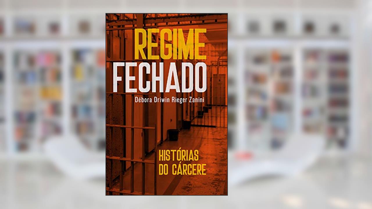 Regime fechado: Histórias do cárcere, de Débora Driwin Rieger Zanini