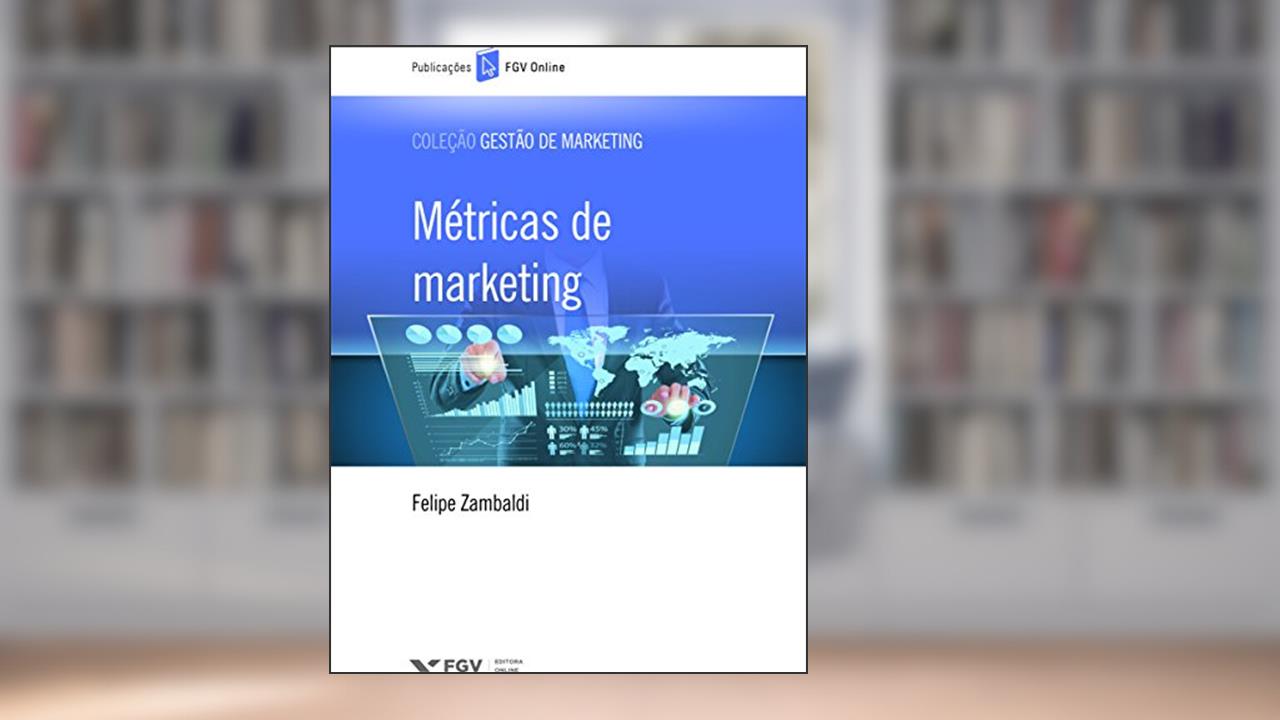 Métricas de marketing (FGV Online), de Felipe Zambaldi