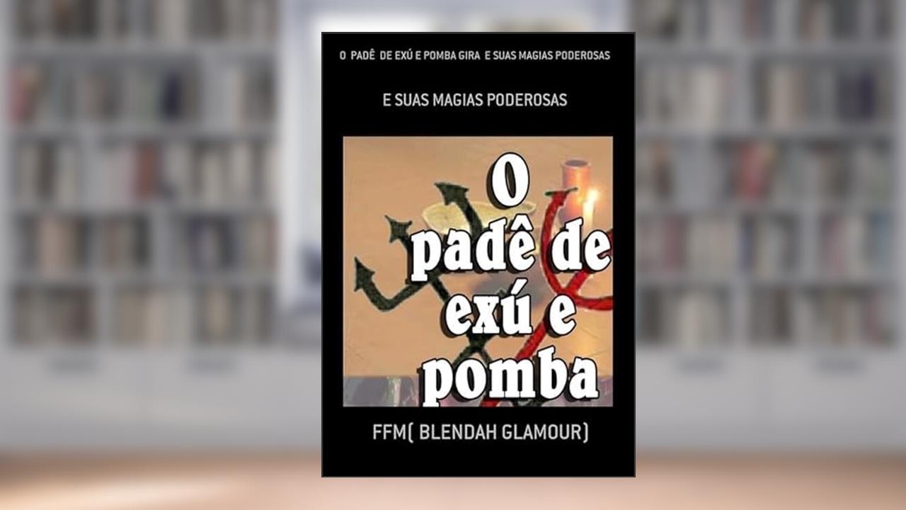 O Pade de Exu e Pomba Gira e Suas Magias Poderosas, de Ffm(blendah Glamour)