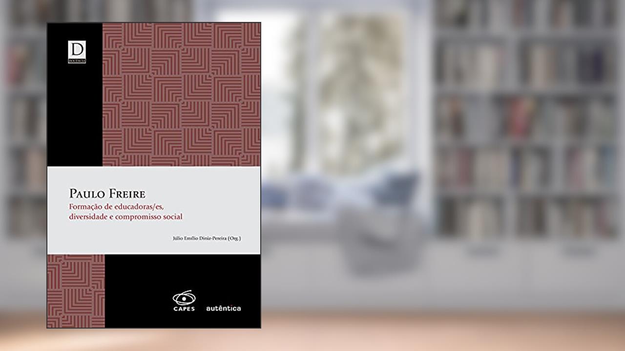 Paulo Freire - Formação de educadoras/es, diversidade e compromisso social, do autor Júlio Emílio Diniz-Pereira