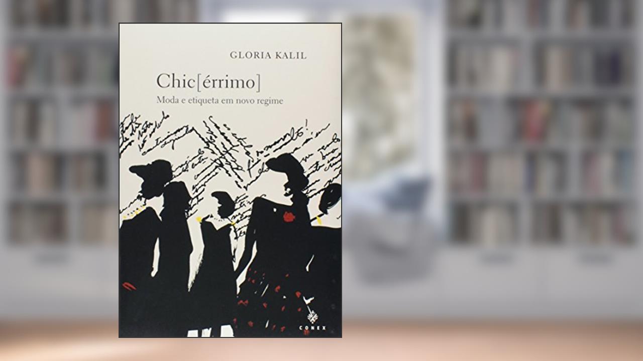 Chic [Errimo] - Moda E Etiqueta Em Novo Regime, do autor Glória Kalil