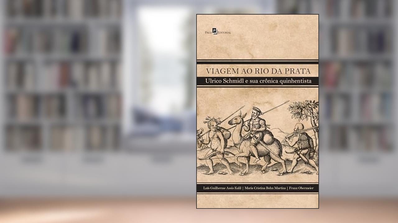 Capa de Viagem ao Rio da Prata: Ulrico Schmidl e sua Crônica Quinhentista, de Franz Obermeier; Luis Guilherme Assis Kalil; Maria Cristina Bohn Martins