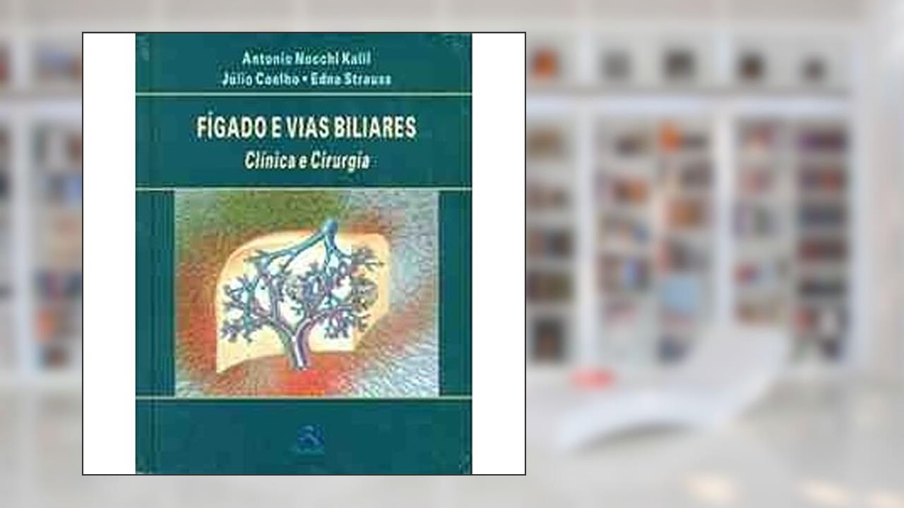 Fígado e Vias Biliares. Clínica e Cirurgia, do autor Edna Strauss; Julio Coelho; Antonio Nucohi Kalil