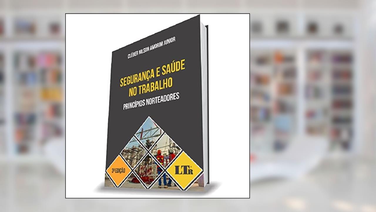 Segurança e Saúde no Trabalho - Princípios Norteadores - 3ª Edição, do autor Cléber Nilson Amorim Junior