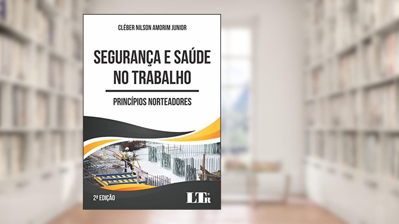Segurança e Saúde no Trabalho. Princípios Norteadores, do autor Cléber Nilson Amorim Junior