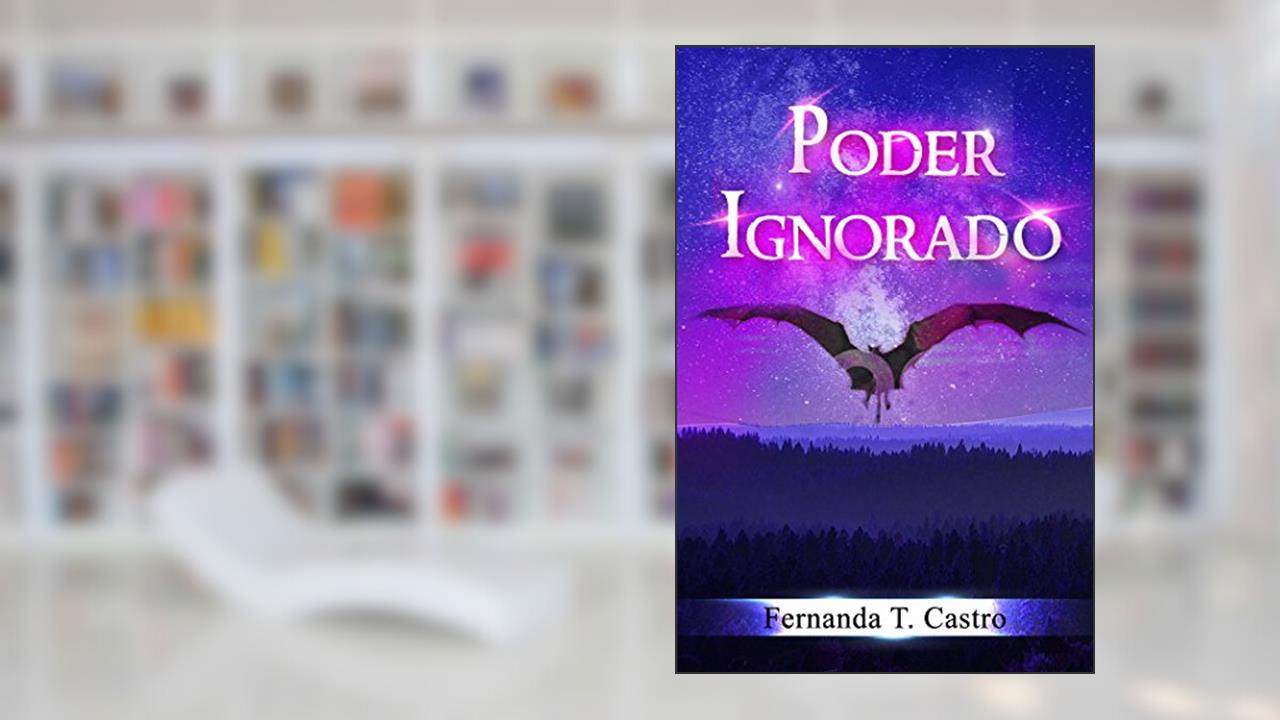 Poder Ignorado (Saga Poder Ignorado Livro 1), de Fernanda T. Castro