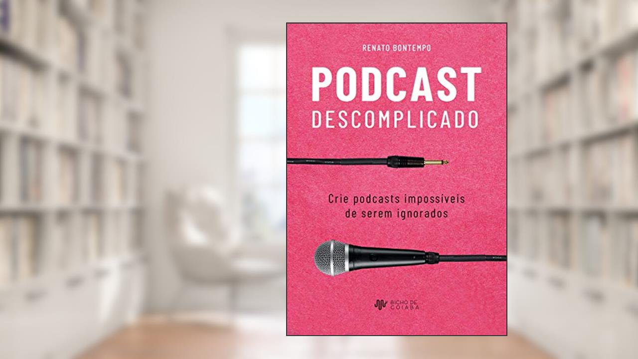 Capa de Podcast Descomplicado: Crie podcasts impossíveis de serem ignorados, do autor Renato Bontempo
