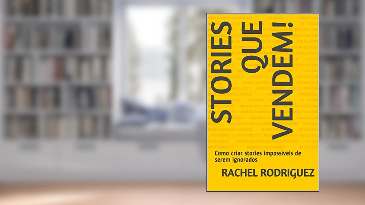 Stories que vendem! : Como criar stories impossíveis de serem ignorados, do autor Rachel Rodriguez