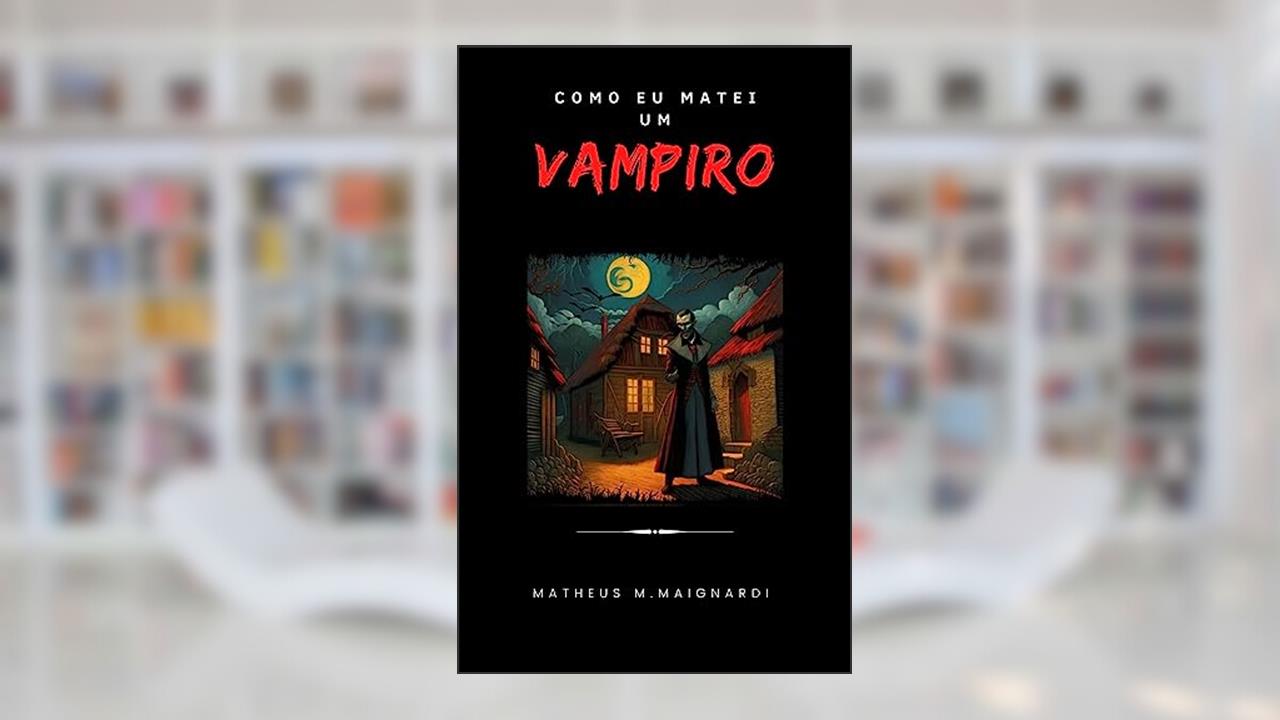Como eu matei um Vampiro: Onde dormem os Monstros, do autor Matheus M.Maignardi