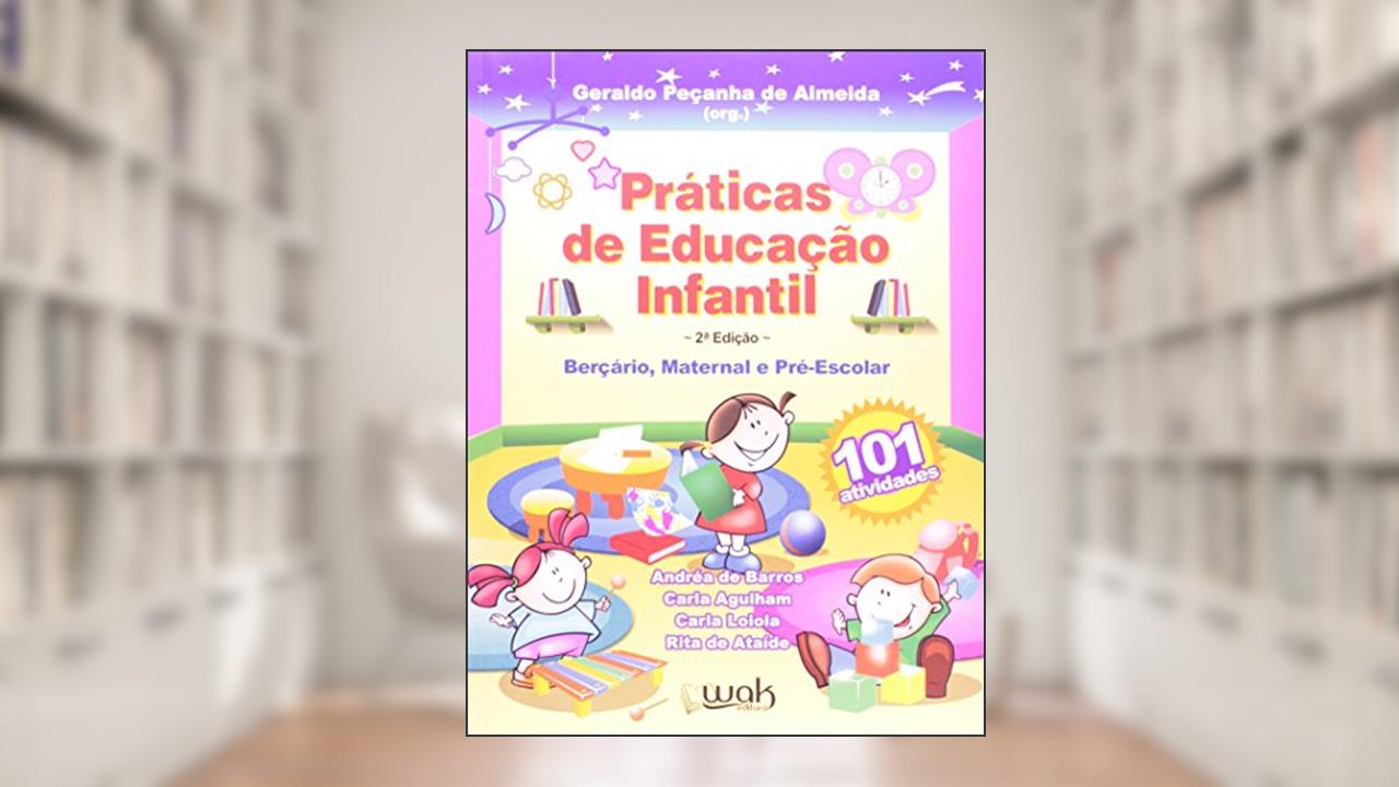 Práticas de Educação Infantil. Berçário Maternal e Pré-Escola, de Geraldo Peçanha de Almeida