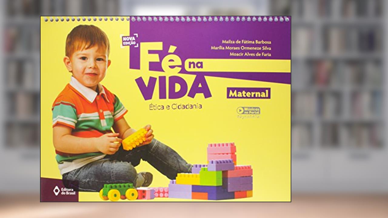 Fé na vida - Maternal - Volume inicial - Educação infantil, do autor Mailza de Fátima Barbosa; Marília Moraes Ormeneze; Moacir Alves Faria