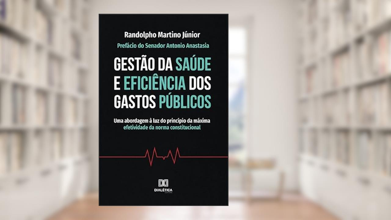 Gestão da saúde e eficiência dos gastos públicos: uma abordagem à luz do princípio da máxima efetividade da norma constitucional, do autor Randolpho Martino Júnior