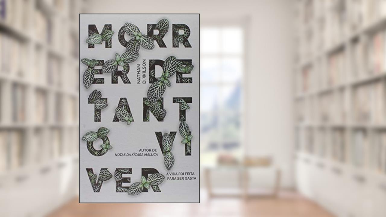 Morrer De Tanto Viver. A Vida Foi Feita Para Ser Gasta, do autor N. D. Wilson