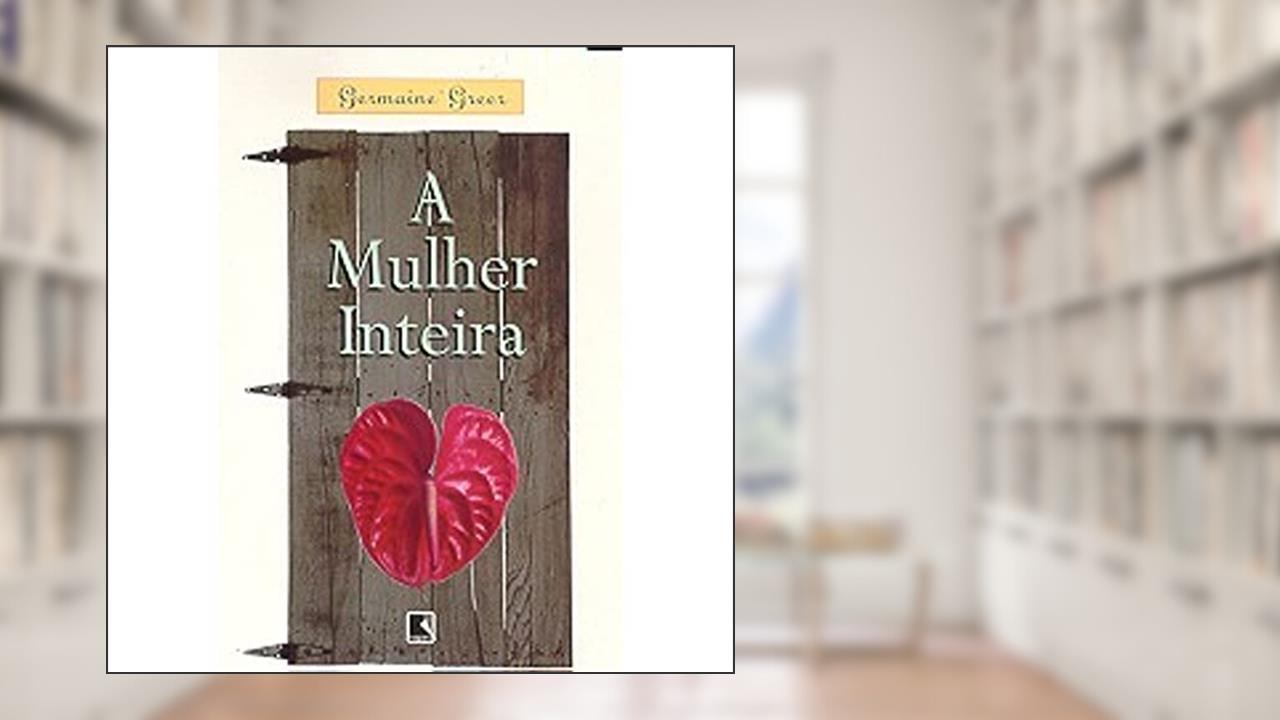 A Mulher Inteira, do autor Germaine Greer